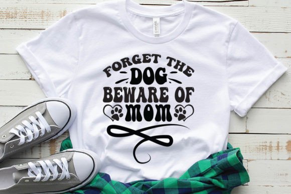 Forget the Dog Beware of Mom Graphics for T-Shirt Designs