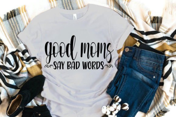 Good Moms Say Bad Words SVG for T-Shirt Graphics