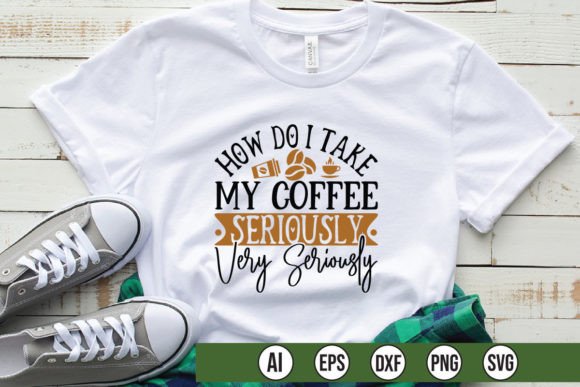 How Do I Take My Coffee Seriously Very S: Graphics & T‑Shirt Designs