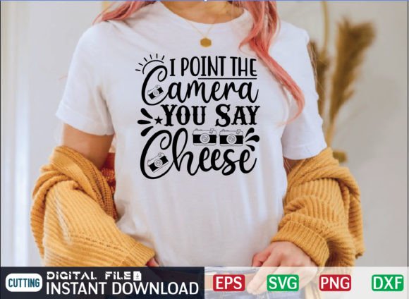 I Point the Camera You Say Cheese Graphics & T-Shirt Designs
