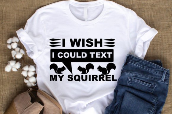 I Wish I Could Text My Squirrel Graphics for T-Shirt Designs