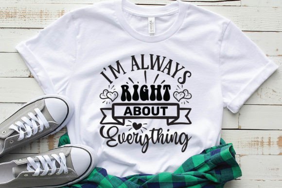 I’m Always Right About Everything: Graphic T-Shirt Designs