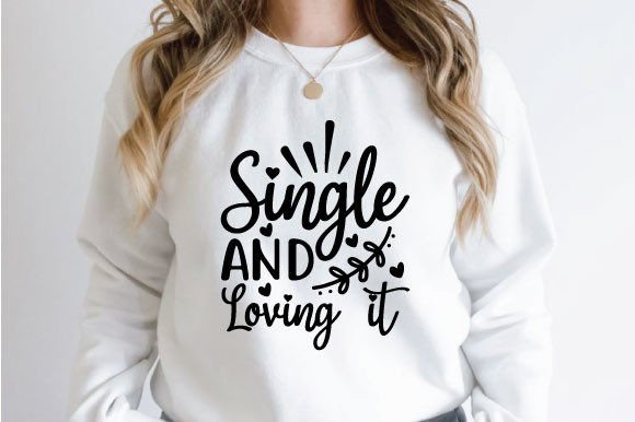 Valentine’s Day Single and Loving It SVG for T-Shirt Graphics